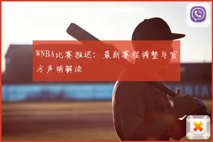 WNBA比赛推迟：最新赛程调整与官方声明解读