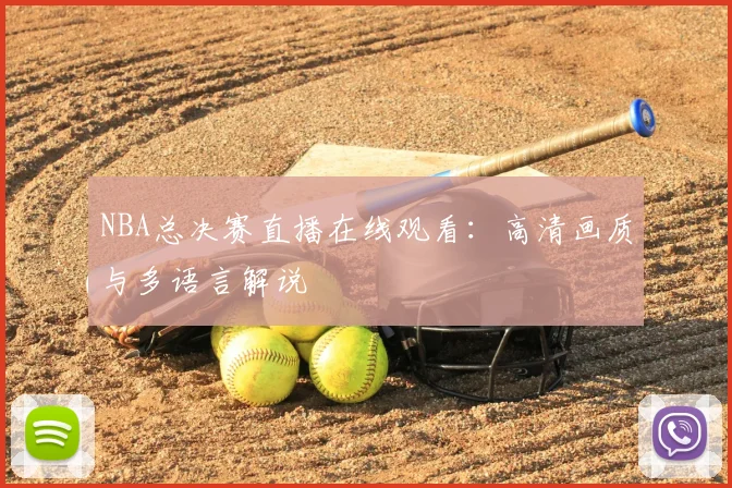 NBA总决赛直播在线观看：高清画质与多语言解说